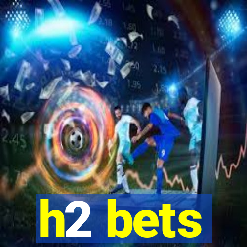 h2 bets